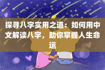 探寻八字实用之道：如何用中文解读八字，助你掌握人生命运