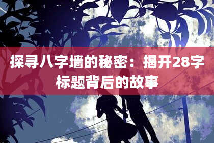 探寻八字墙的秘密：揭开28字标题背后的故事