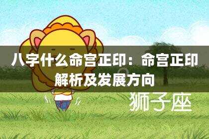 八字什么命宫正印：命宫正印解析及发展方向