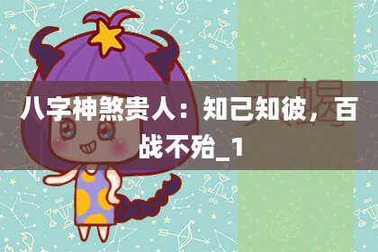 八字神煞贵人：知己知彼，百战不殆_1