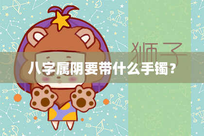 八字属阴要带什么手镯？