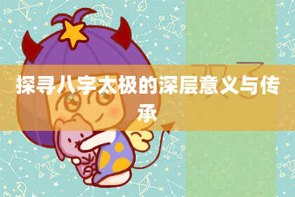 探寻八字太极的深层意义与传承