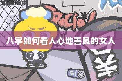 八字如何看人心地善良的女人
