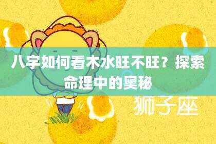 八字如何看木水旺不旺？探索命理中的奥秘
