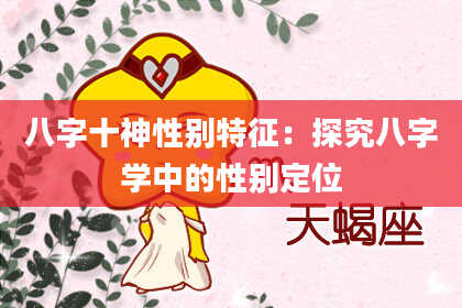 八字十神性别特征：探究八字学中的性别定位