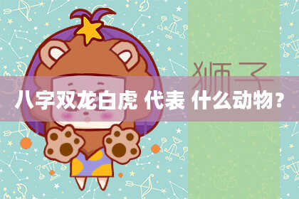 八字双龙白虎 代表 什么动物？