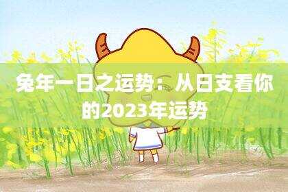 兔年一日之运势：从日支看你的2023年运势