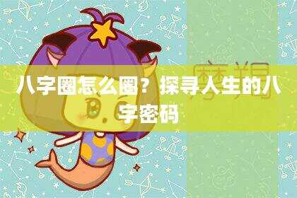 八字圈怎么圈？探寻人生的八字密码