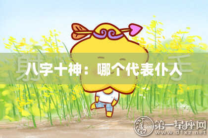 八字十神：哪个代表仆人