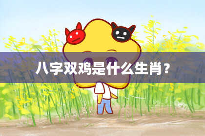 八字双鸡是什么生肖？