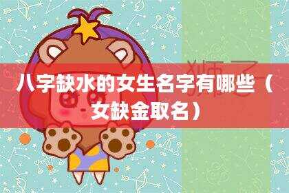 八字缺水的女生名字有哪些（女缺金取名）
