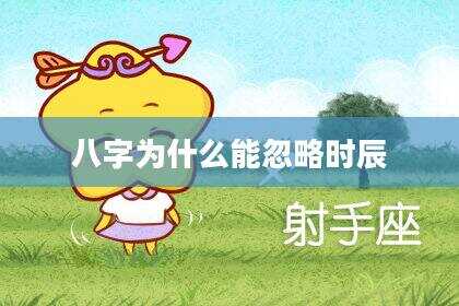 八字为什么能忽略时辰