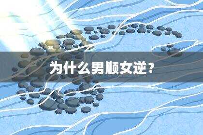 为什么男顺女逆？