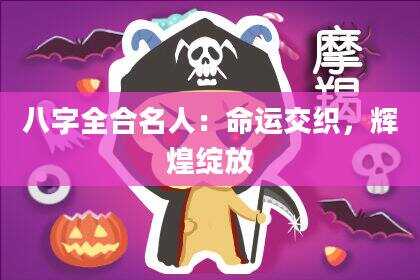 八字全合名人：命运交织，辉煌绽放