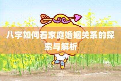 八字如何看家庭婚姻关系的探索与解析