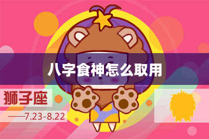 八字食神怎么取用