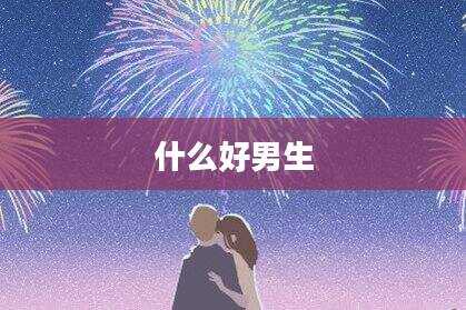 什么好男生