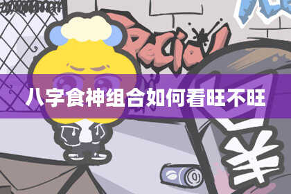 八字食神组合如何看旺不旺
