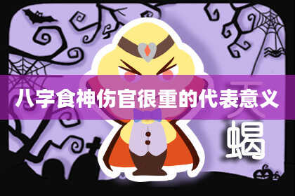 八字食神伤官很重的代表意义