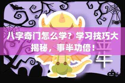 八字奇门怎么学？学习技巧大揭秘，事半功倍！