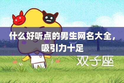 什么好听点的男生网名大全，吸引力十足