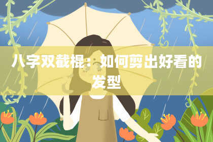 八字双截棍：如何剪出好看的发型