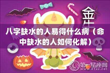 八字缺水的人易得什么病（命中缺水的人如何化解）
