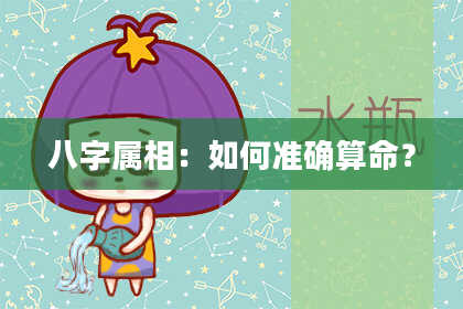八字属相：如何准确算命？