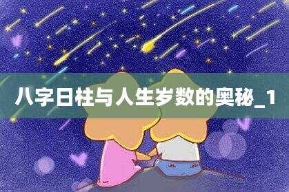 八字日柱与人生岁数的奥秘_1