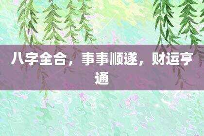 八字全合，事事顺遂，财运亨通