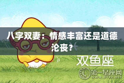 八字双妻：情感丰富还是道德沦丧？