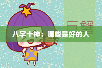 八字十神：哪些是好的人