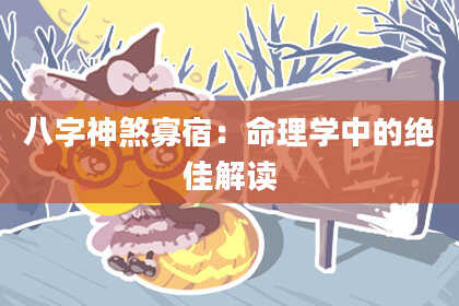 八字神煞寡宿：命理学中的绝佳解读