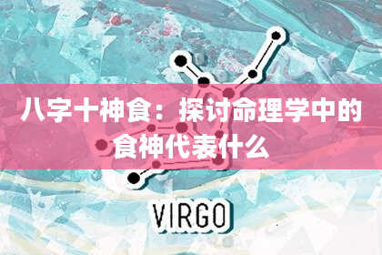 八字十神食：探讨命理学中的食神代表什么