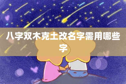 八字双木克土改名字需用哪些字