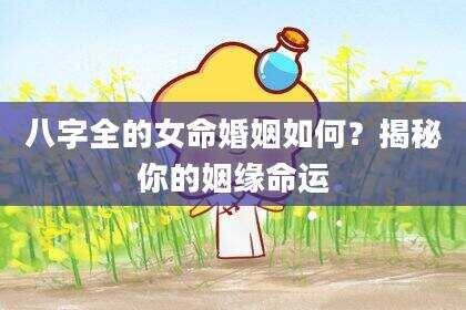 八字全的女命婚姻如何？揭秘你的姻缘命运
