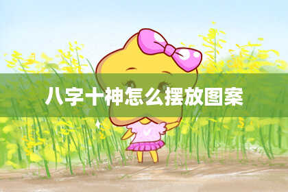 八字十神怎么摆放图案