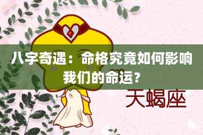 八字奇遇：命格究竟如何影响我们的命运？