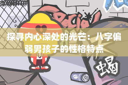 探寻内心深处的光芒：八字偏弱男孩子的性格特点