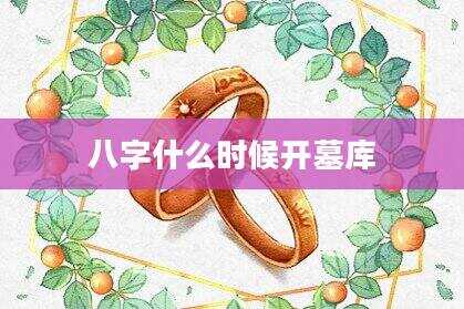 八字什么时候开墓库