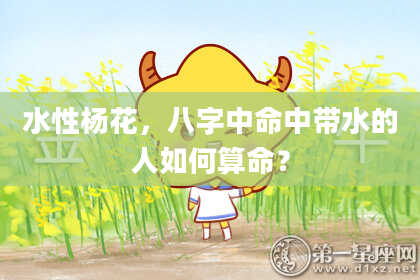 水性杨花，八字中命中带水的人如何算命？