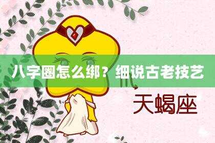 八字圈怎么绑？细说古老技艺