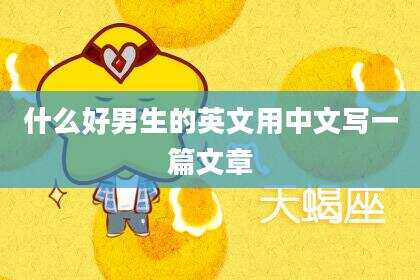 什么好男生的英文用中文写一篇文章