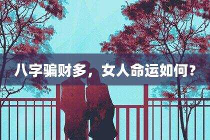 八字骗财多，女人命运如何？