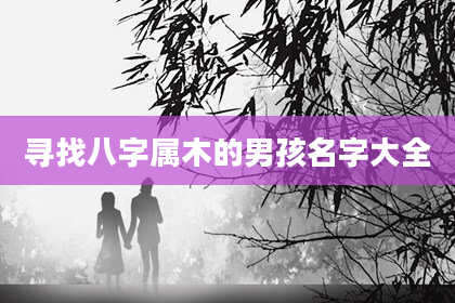 寻找八字属木的男孩名字大全