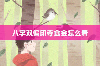 八字双偏印夺食会怎么看