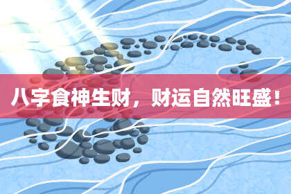 八字食神生财，财运自然旺盛！