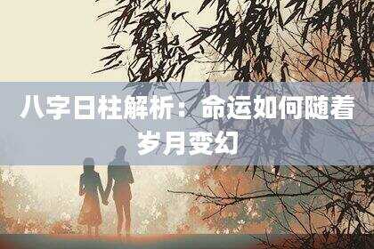 八字日柱解析：命运如何随着岁月变幻