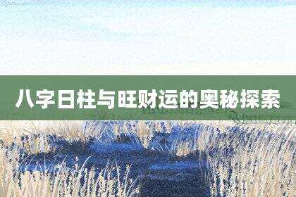 八字日柱与旺财运的奥秘探索