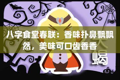 八字食堂春联：香味扑鼻飘飘然，美味可口齿香香